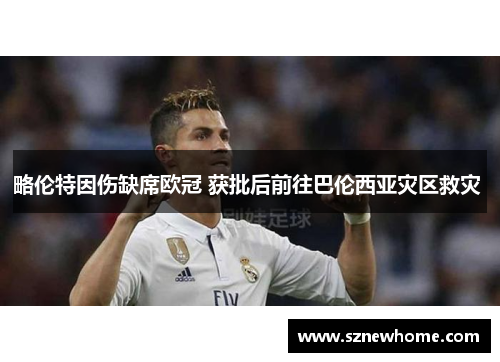 略伦特因伤缺席欧冠 获批后前往巴伦西亚灾区救灾 