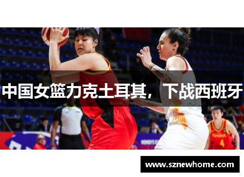 中国女篮力克土耳其，下战西班牙